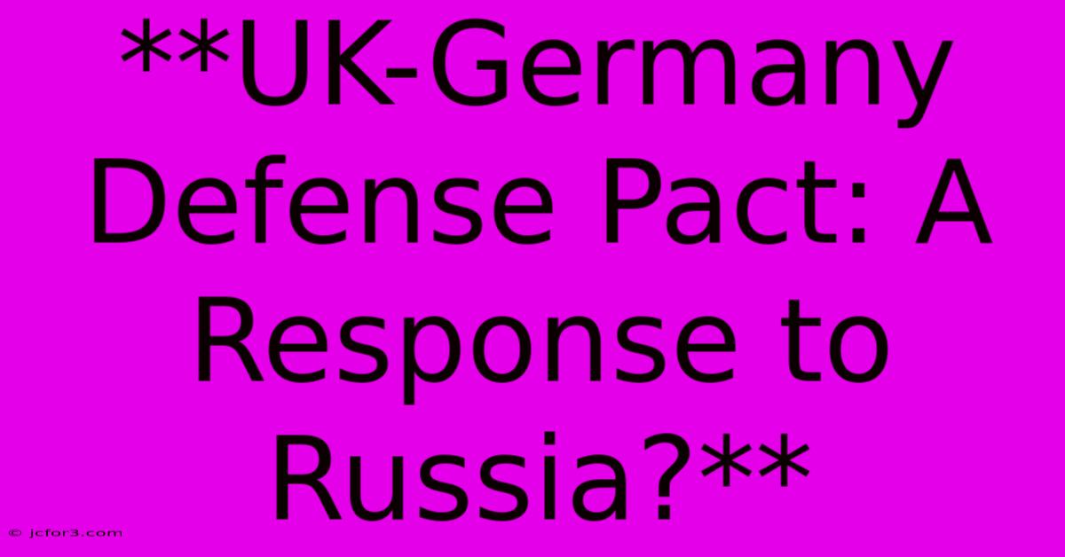 **UK-Germany Defense Pact: A Response To Russia?**