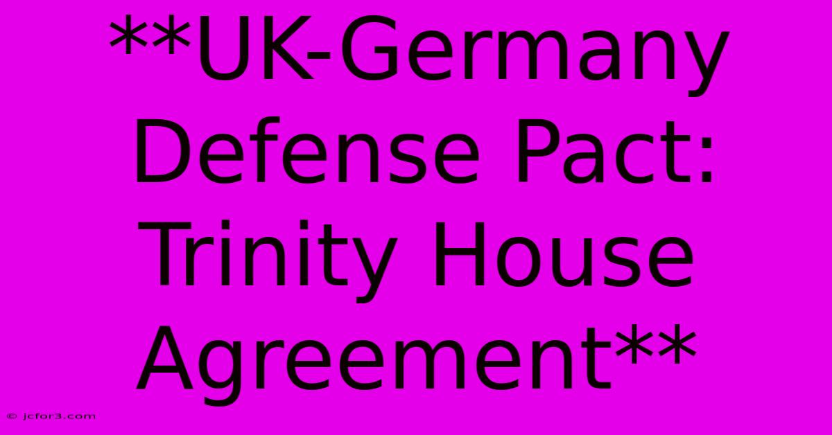 **UK-Germany Defense Pact: Trinity House Agreement**