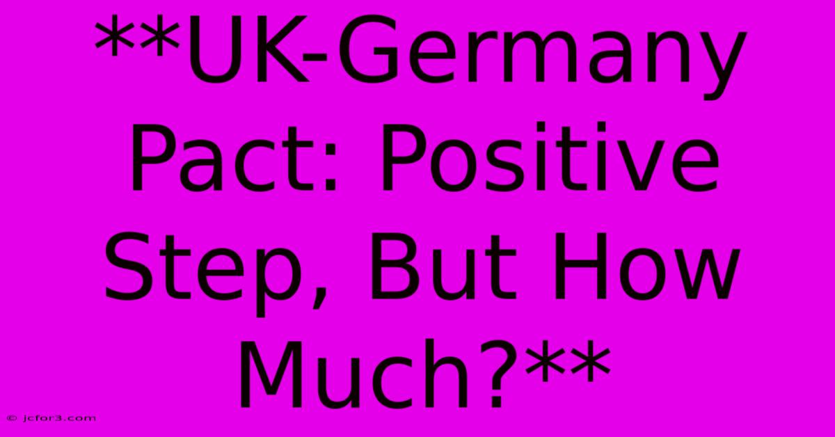 **UK-Germany Pact: Positive Step, But How Much?** 