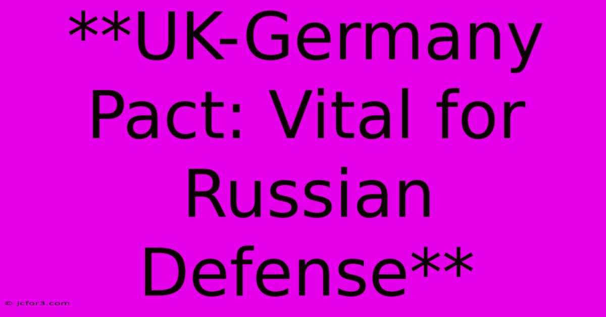 **UK-Germany Pact: Vital For Russian Defense** 