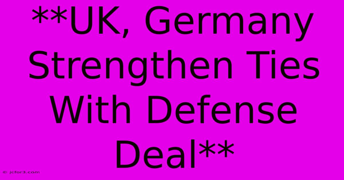 **UK, Germany Strengthen Ties With Defense Deal**