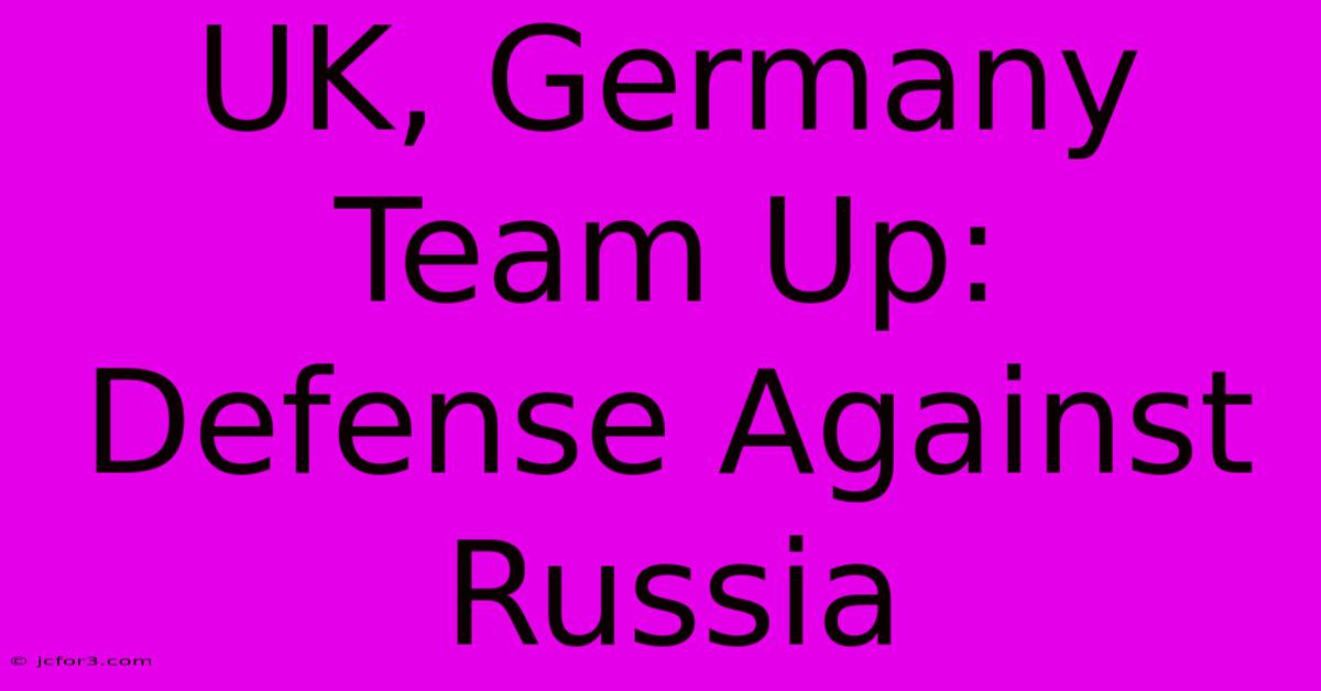 UK, Germany Team Up:  Defense Against Russia