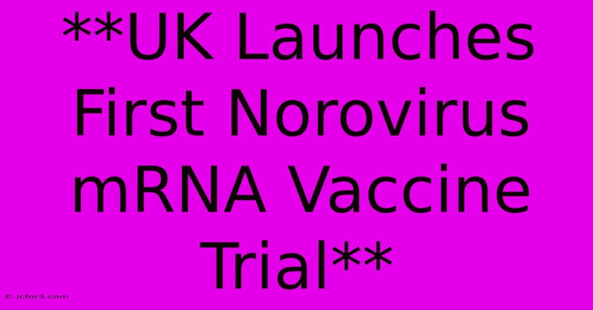 **UK Launches First Norovirus MRNA Vaccine Trial**