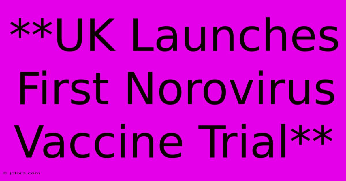 **UK Launches First Norovirus Vaccine Trial**