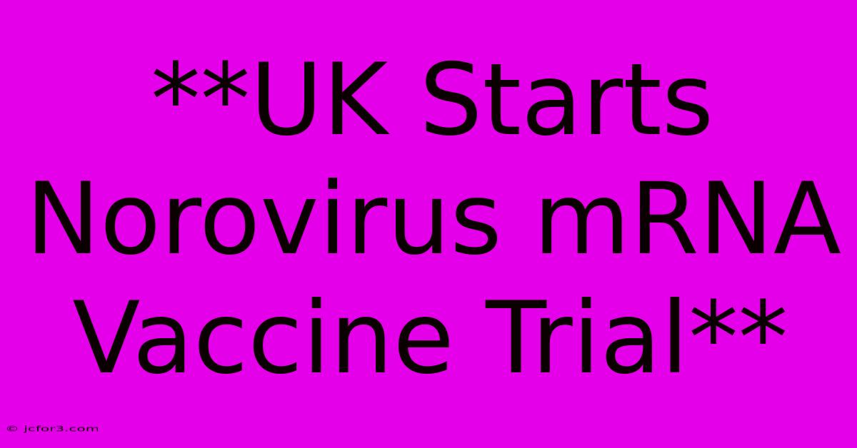 **UK Starts Norovirus MRNA Vaccine Trial** 