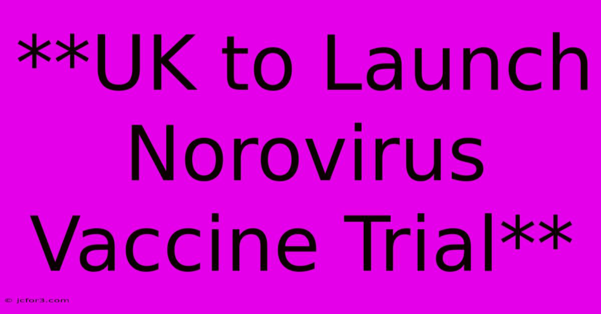 **UK To Launch Norovirus Vaccine Trial**