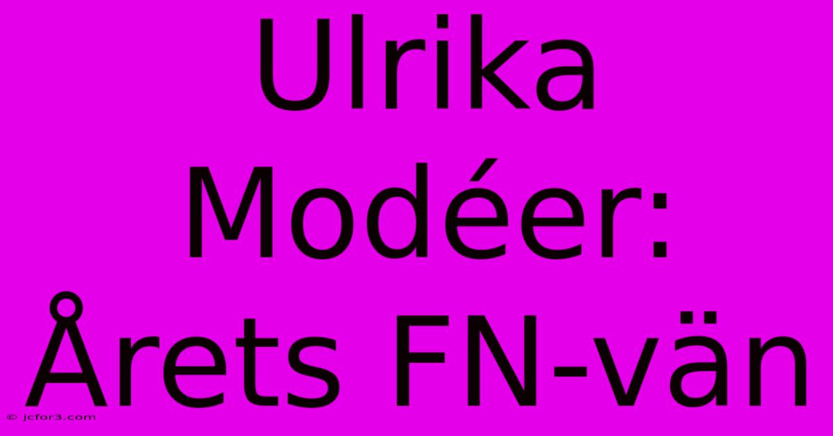 Ulrika Modéer: Årets FN-vän 