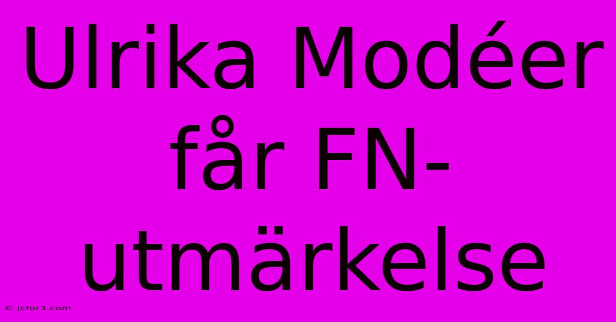 Ulrika Modéer Får FN-utmärkelse