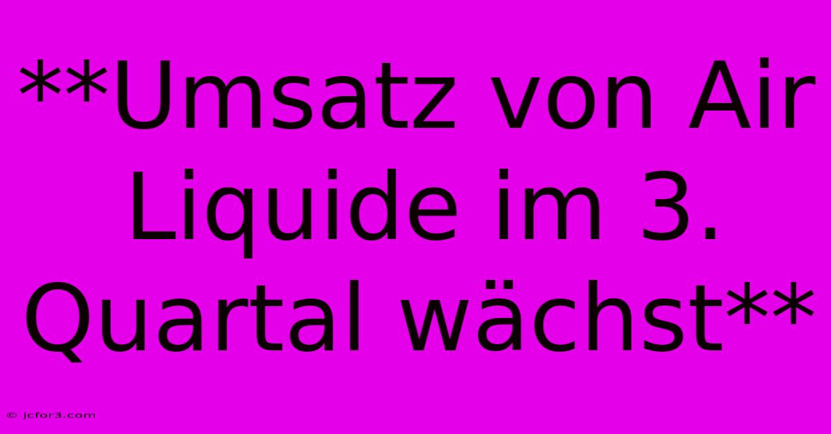 **Umsatz Von Air Liquide Im 3. Quartal Wächst**