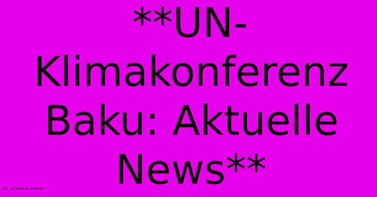 **UN-Klimakonferenz Baku: Aktuelle News**