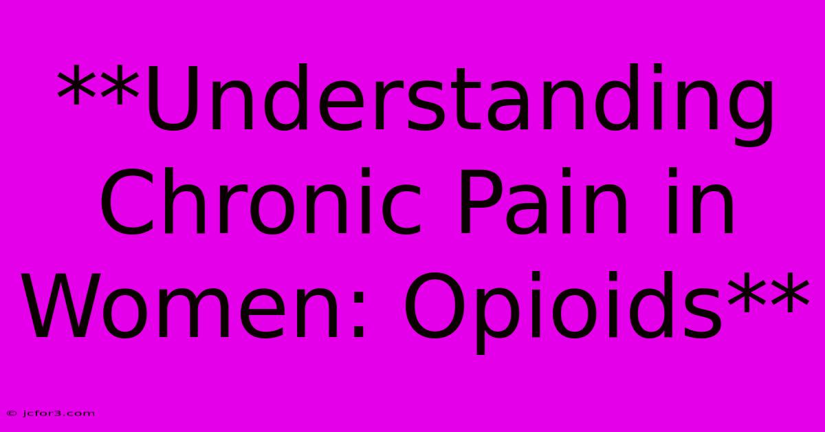 **Understanding Chronic Pain In Women: Opioids** 