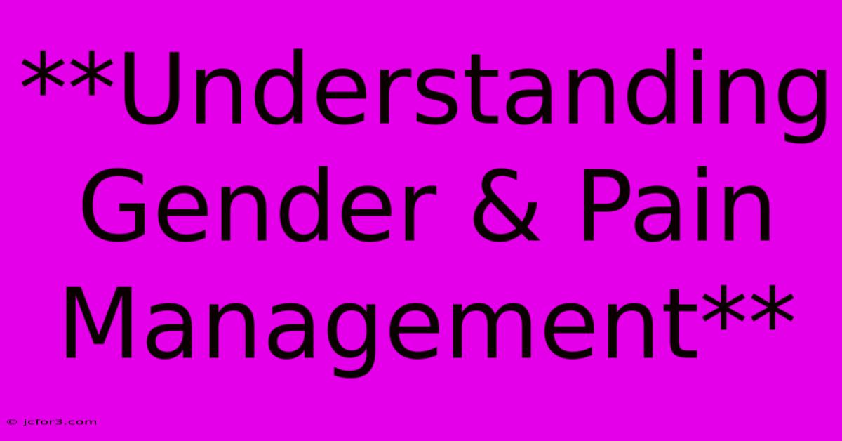 **Understanding Gender & Pain Management** 