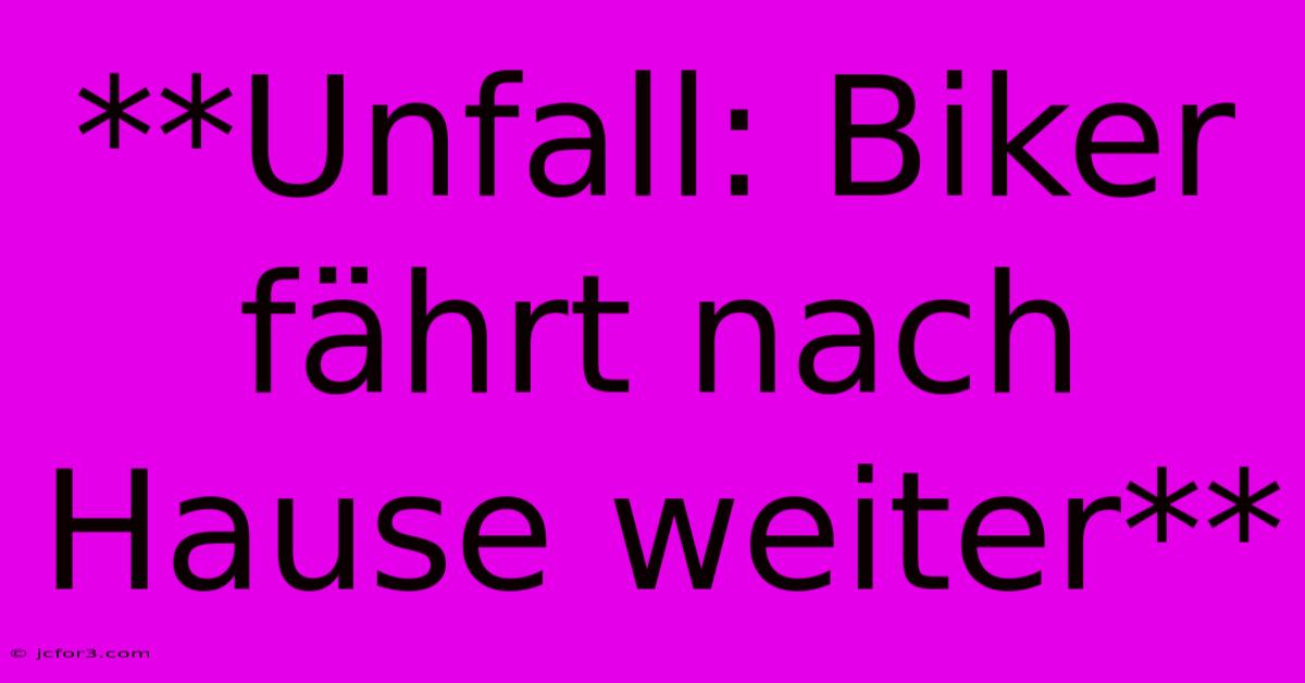 **Unfall: Biker Fährt Nach Hause Weiter**