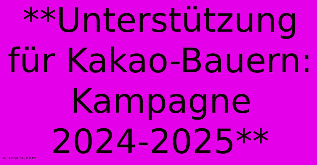 **Unterstützung Für Kakao-Bauern: Kampagne 2024-2025**