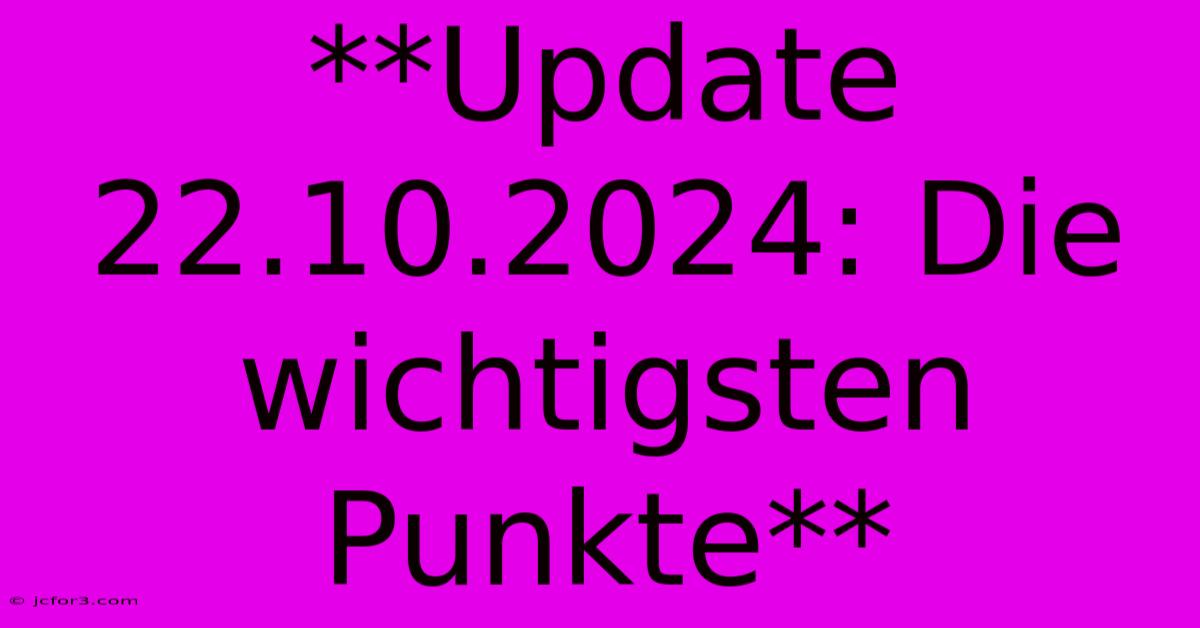 **Update 22.10.2024: Die Wichtigsten Punkte** 