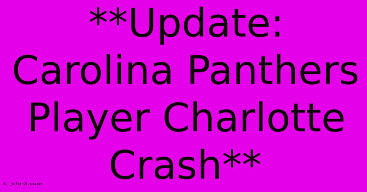 **Update: Carolina Panthers Player Charlotte Crash** 