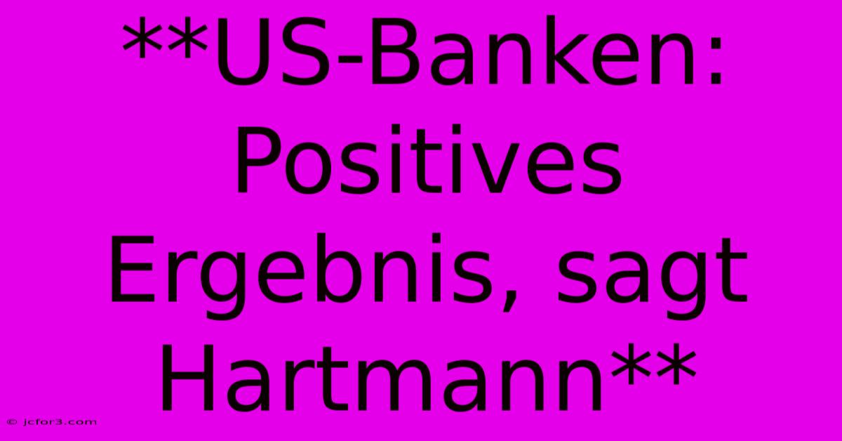 **US-Banken: Positives Ergebnis, Sagt Hartmann**