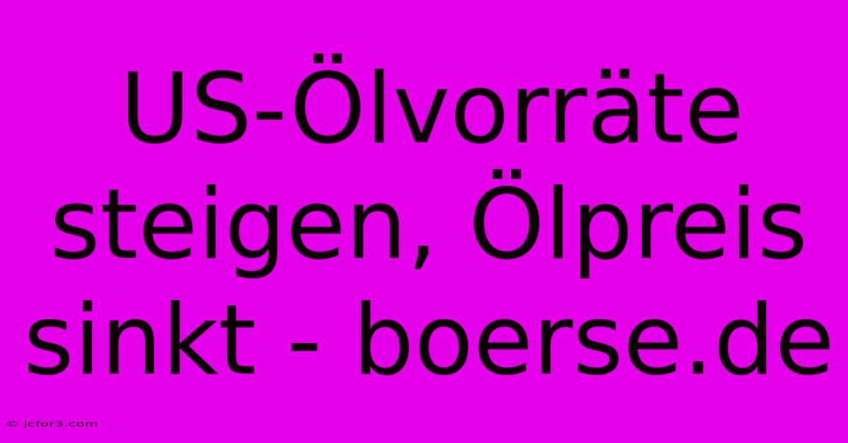 US-Ölvorräte Steigen, Ölpreis Sinkt - Boerse.de 