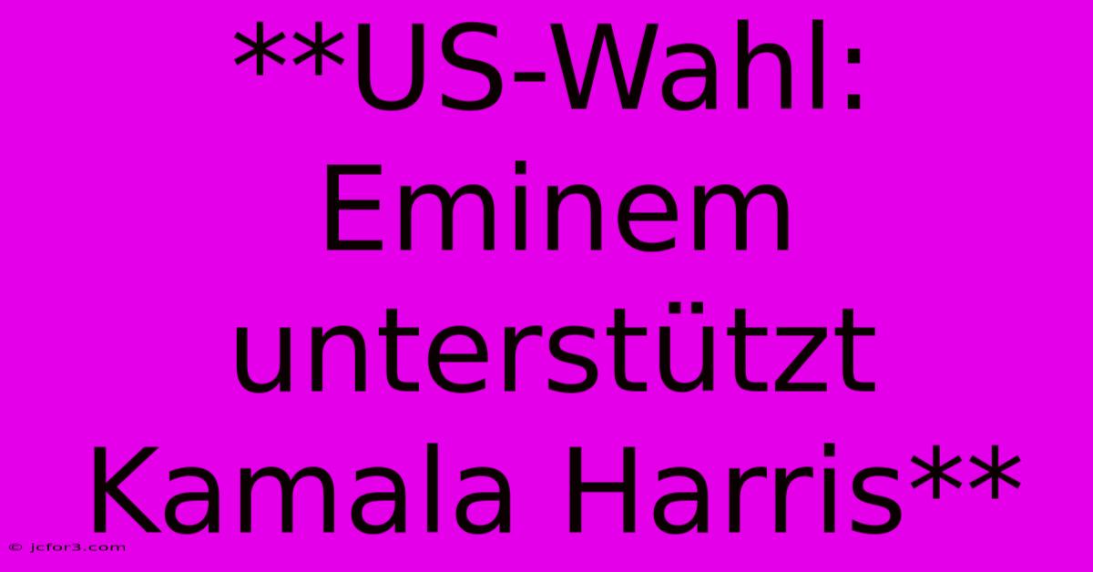 **US-Wahl: Eminem Unterstützt Kamala Harris**