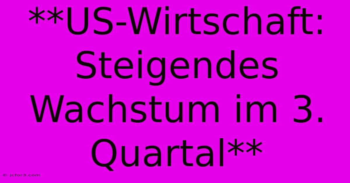 **US-Wirtschaft: Steigendes Wachstum Im 3. Quartal** 