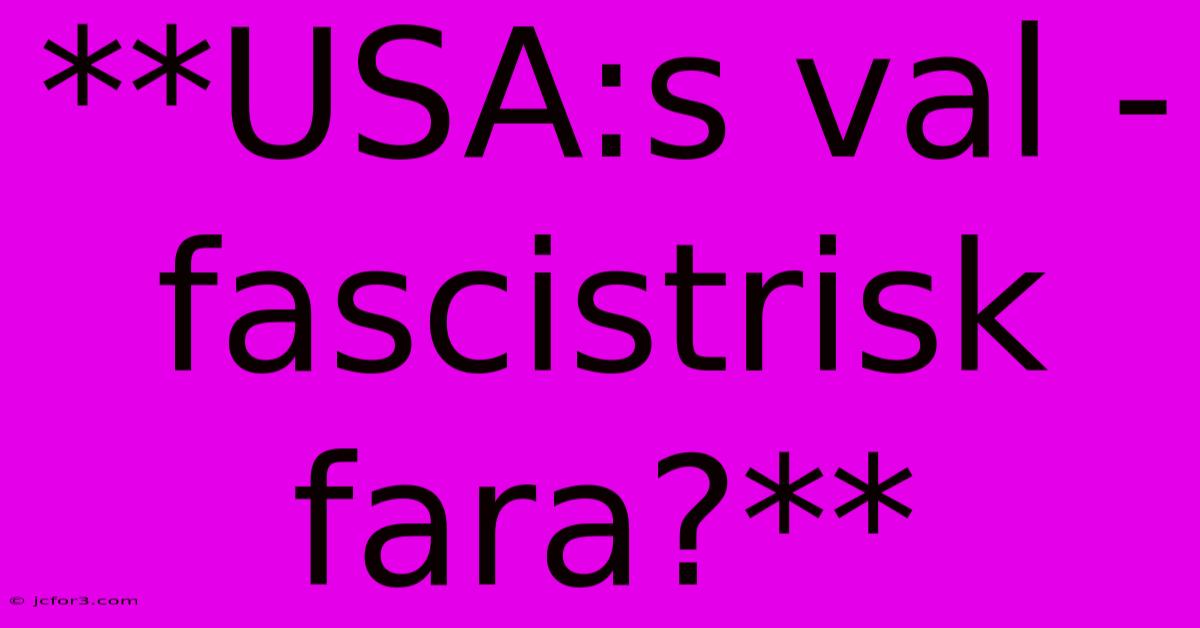 **USA:s Val - Fascistrisk Fara?**