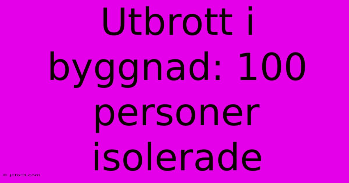 Utbrott I Byggnad: 100 Personer Isolerade