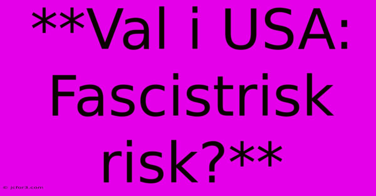 **Val I USA: Fascistrisk Risk?**