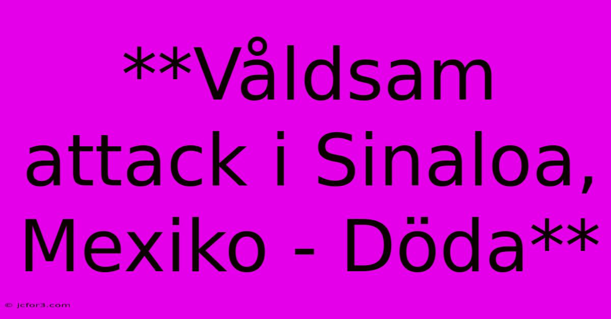 **Våldsam Attack I Sinaloa, Mexiko - Döda**