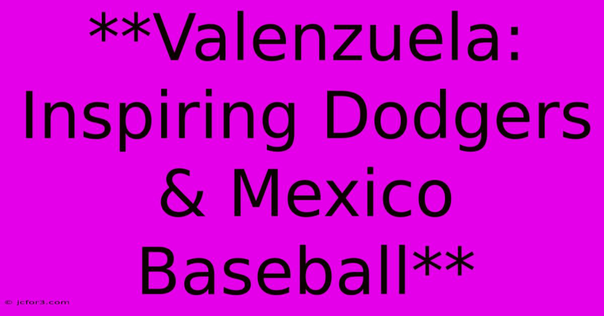 **Valenzuela: Inspiring Dodgers & Mexico Baseball**