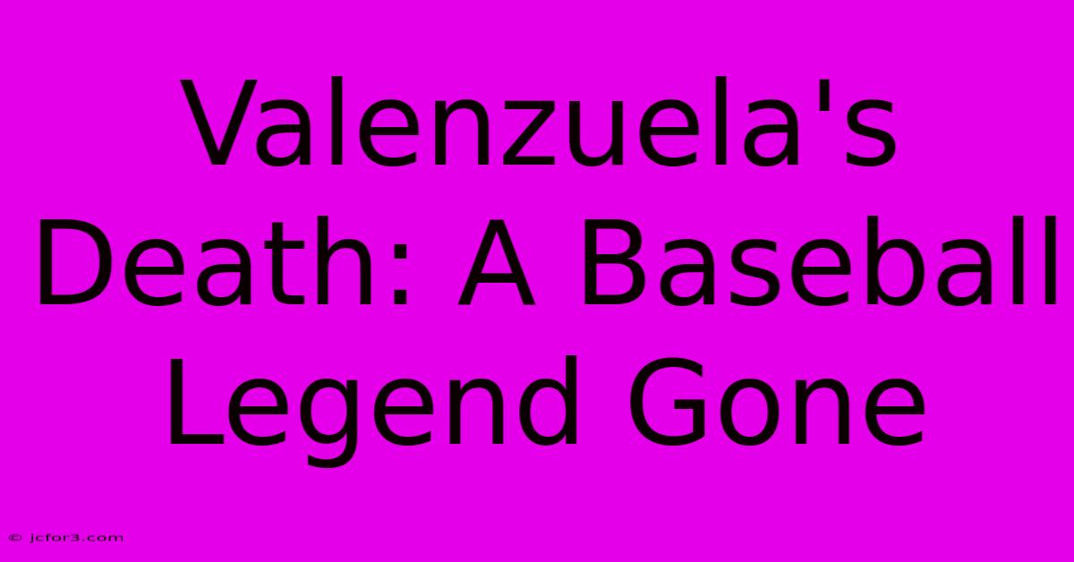 Valenzuela's Death: A Baseball Legend Gone