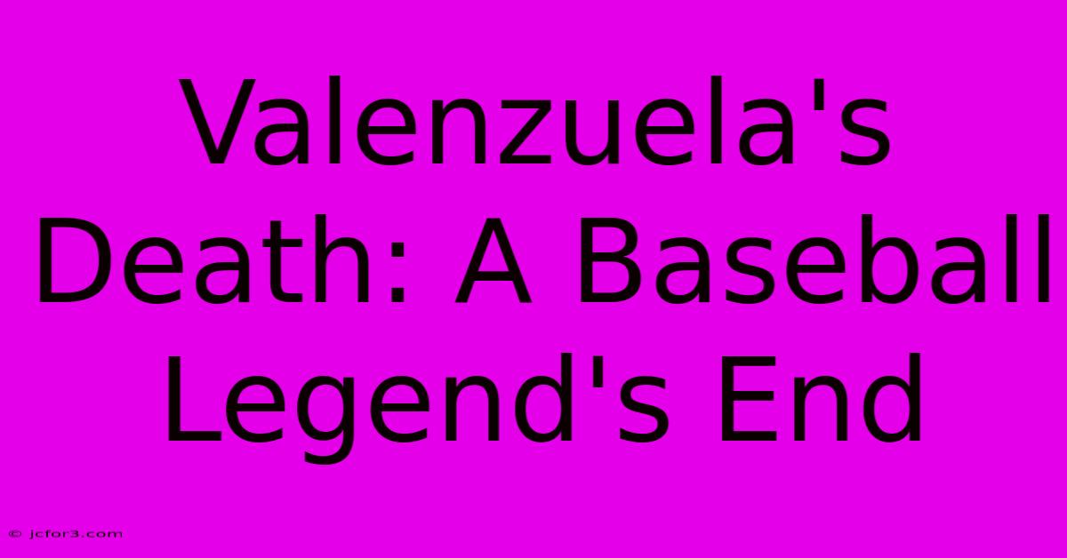 Valenzuela's Death: A Baseball Legend's End