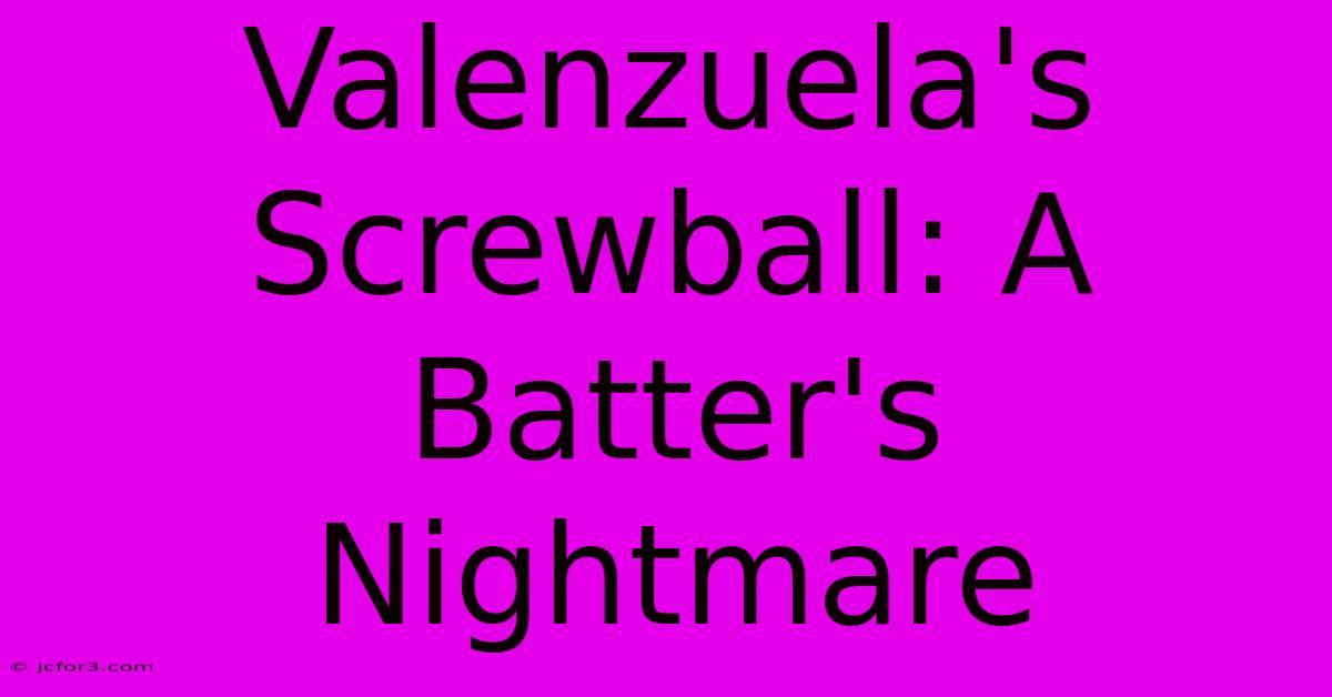 Valenzuela's Screwball: A Batter's Nightmare