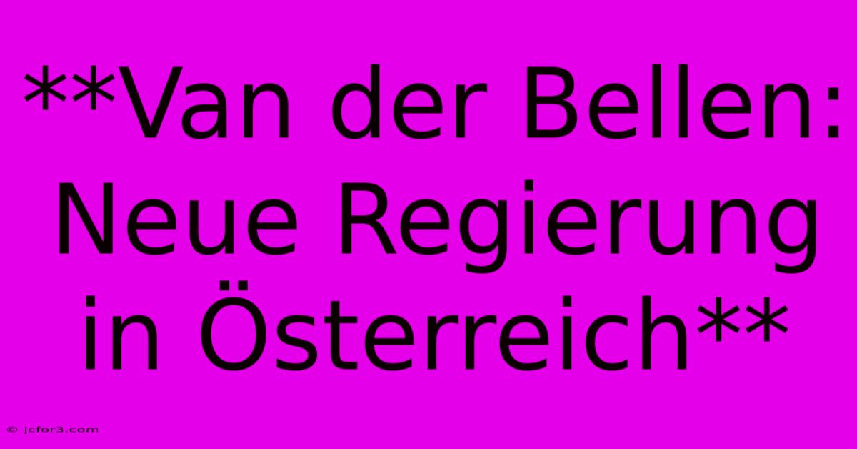 **Van Der Bellen: Neue Regierung In Österreich**