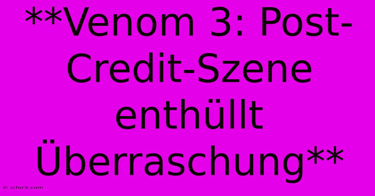 **Venom 3: Post-Credit-Szene Enthüllt Überraschung**