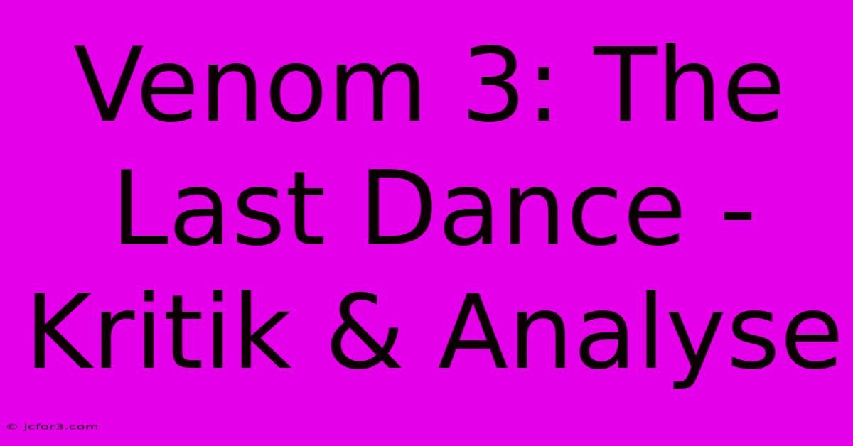 Venom 3: The Last Dance - Kritik & Analyse