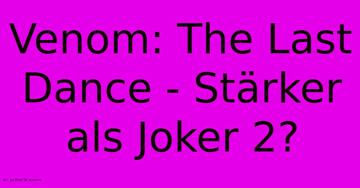 Venom: The Last Dance - Stärker Als Joker 2?