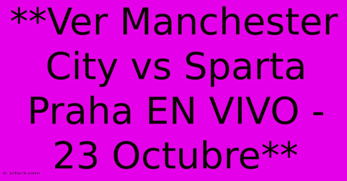 **Ver Manchester City Vs Sparta Praha EN VIVO - 23 Octubre**