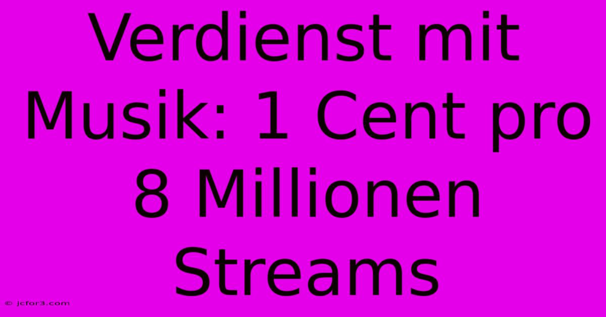 Verdienst Mit Musik: 1 Cent Pro 8 Millionen Streams