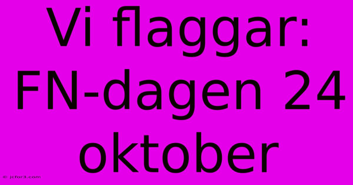 Vi Flaggar: FN-dagen 24 Oktober