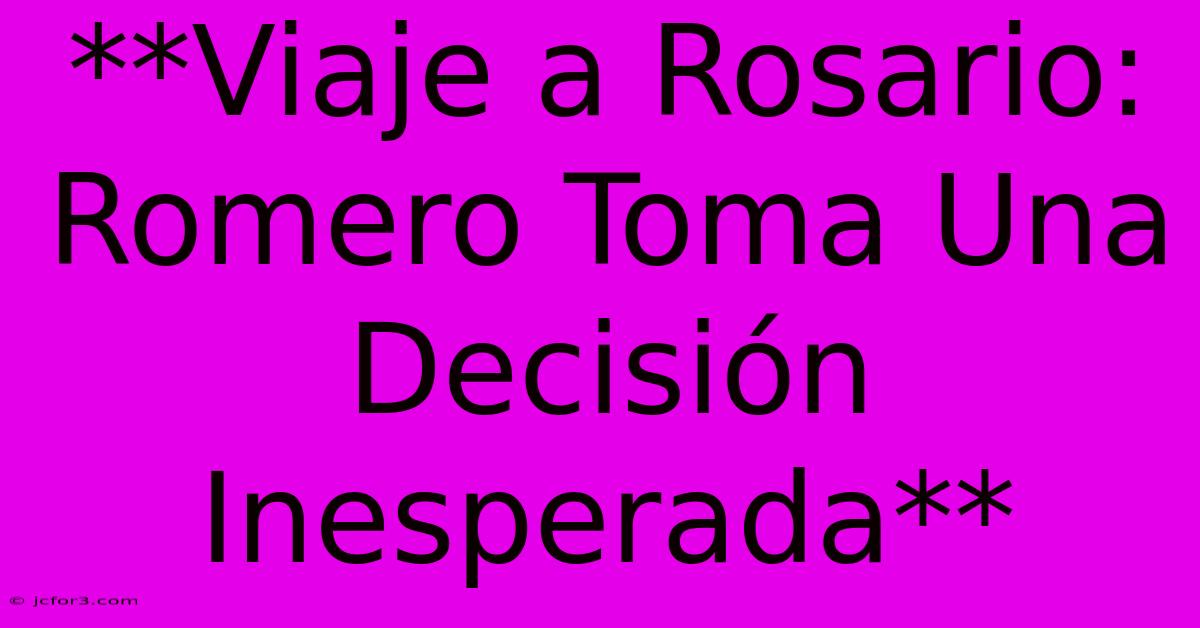 **Viaje A Rosario: Romero Toma Una Decisión Inesperada**