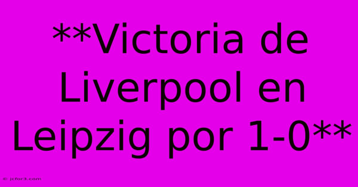 **Victoria De Liverpool En Leipzig Por 1-0**