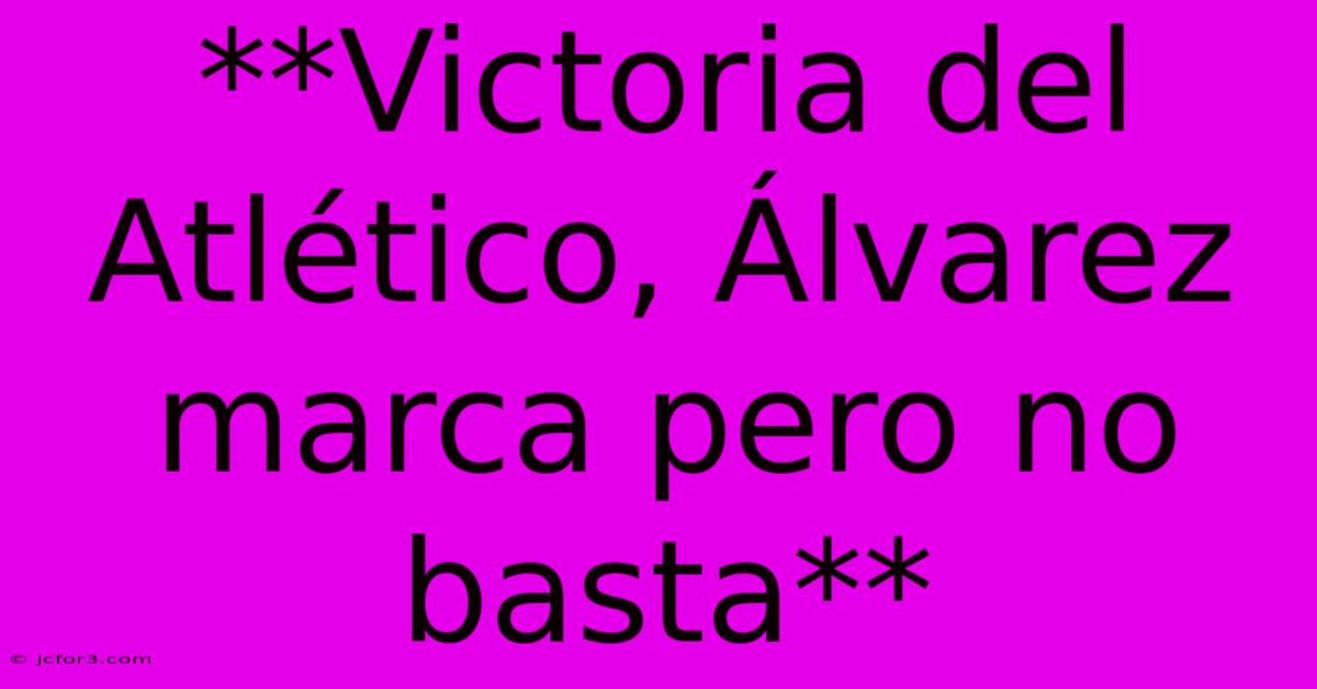 **Victoria Del Atlético, Álvarez Marca Pero No Basta** 