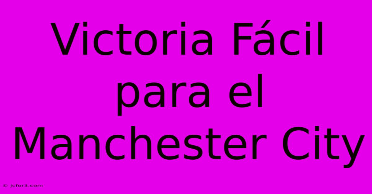 Victoria Fácil Para El Manchester City