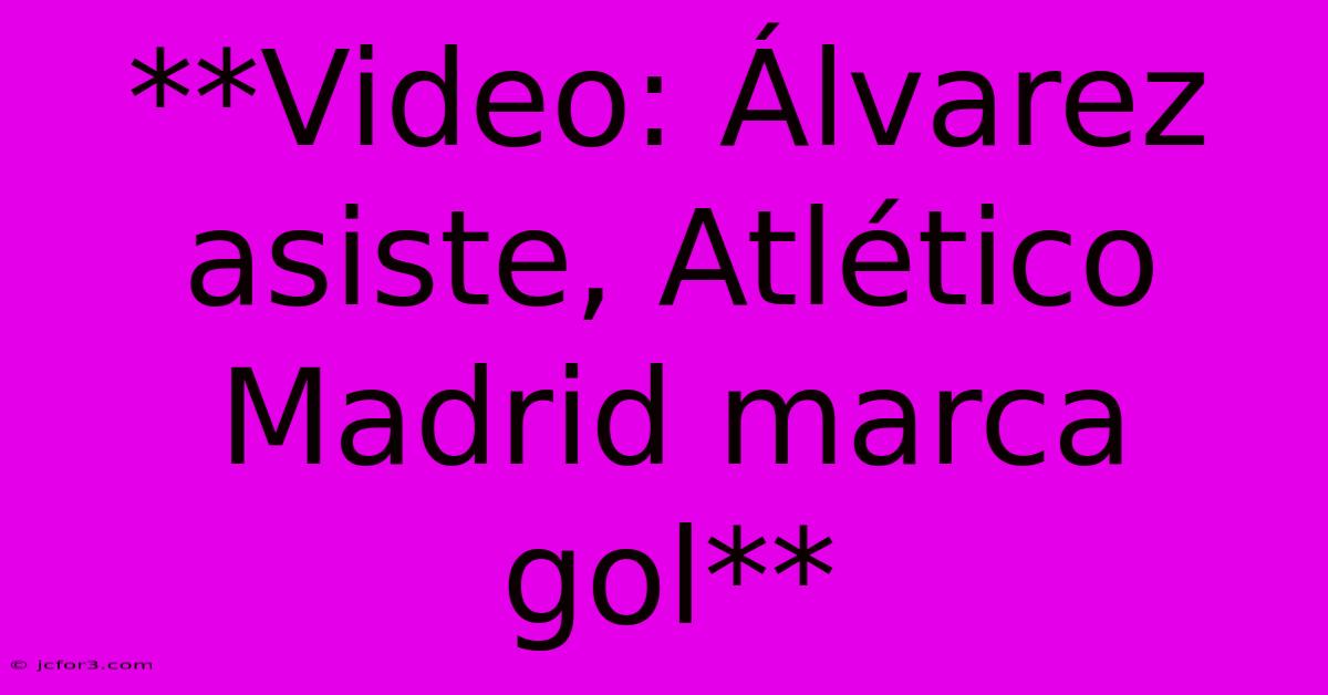 **Video: Álvarez Asiste, Atlético Madrid Marca Gol**