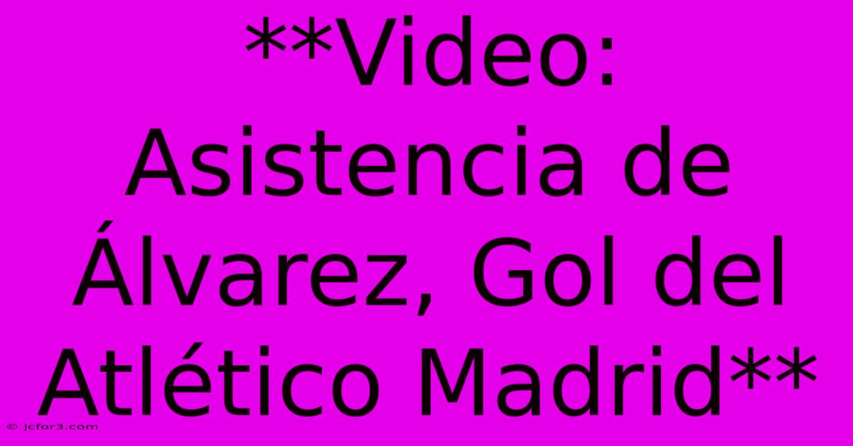 **Video: Asistencia De Álvarez, Gol Del Atlético Madrid**