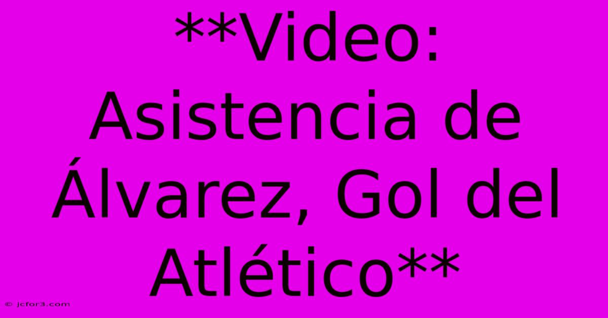 **Video: Asistencia De Álvarez, Gol Del Atlético**