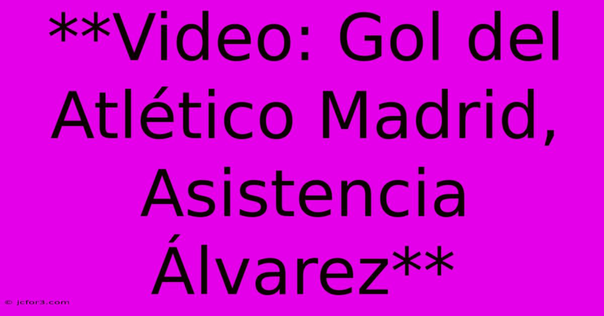 **Video: Gol Del Atlético Madrid, Asistencia Álvarez** 