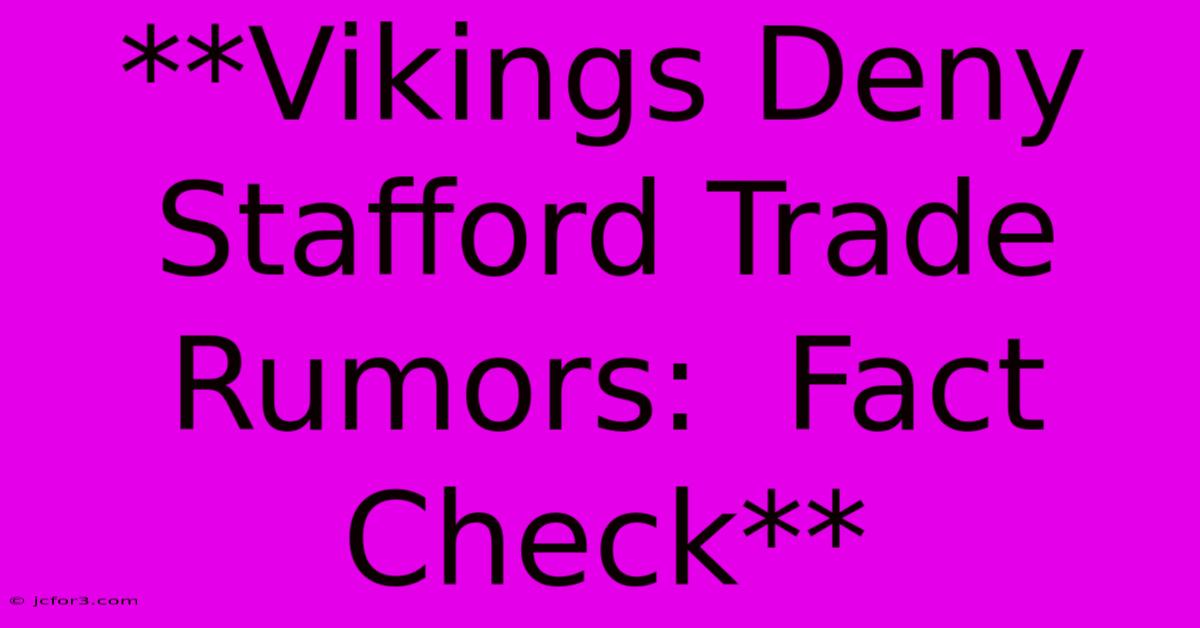 **Vikings Deny Stafford Trade Rumors:  Fact Check** 