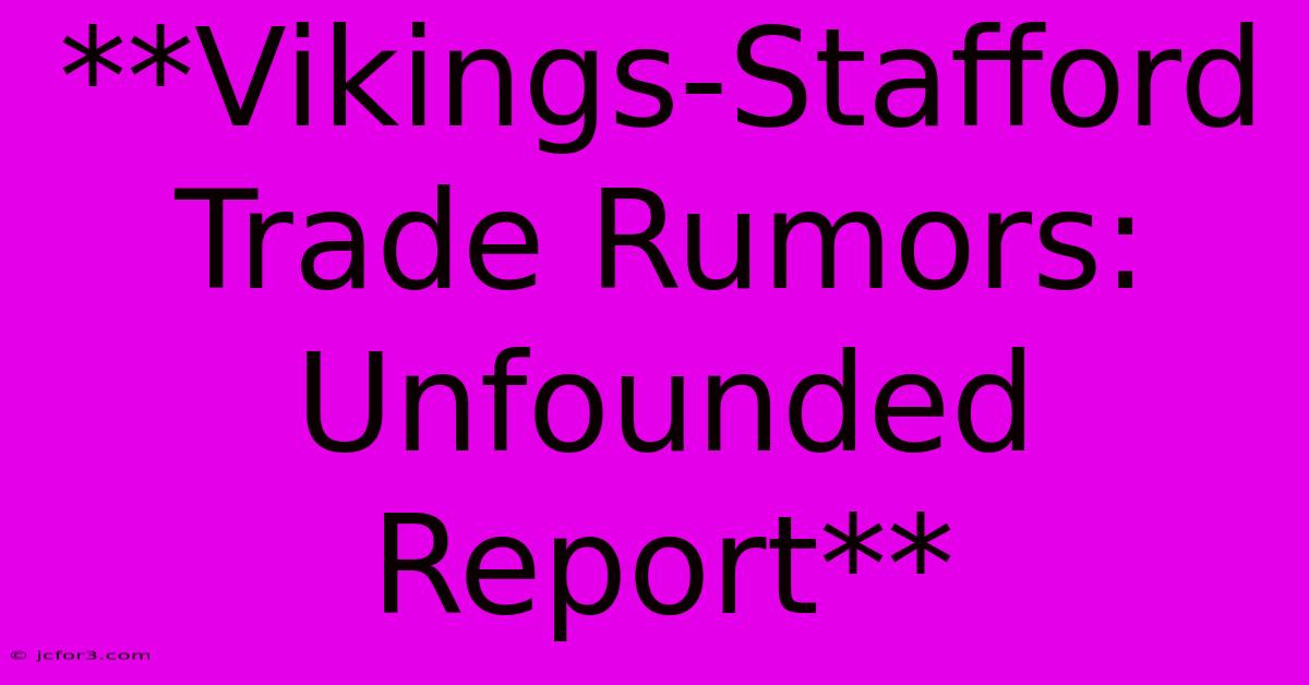 **Vikings-Stafford Trade Rumors: Unfounded Report**