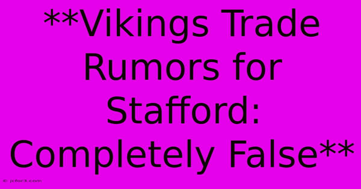 **Vikings Trade Rumors For Stafford:  Completely False**